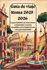 Guía de viaje Roma 2025-2026: la guía definitiva de atracciones, restaurantes y tesoros escondidos en la Ciudad Eterna y una guía inolvidable: Explora la Ciudad Eterna (Spanish Edition) cover image