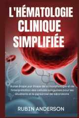 L'Hématologie Clinique Simplifiée - Guide étape par étape de la morphologie et de l'interprétation des cellules sanguines pour les étudiants et le personnel de laboratoire cover image