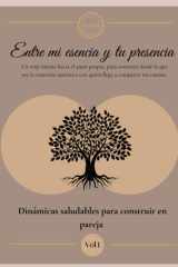 Entre mi esencia y tu presencia - Un viaje íntimo hacia el amor propio, para construir desde lo que soy la conexión auténtica con quien llega a compartir mi camino. cover image
