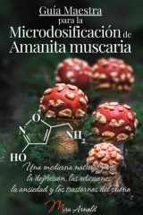 Guía Maestra para la Microdosificación de Amanita muscaria: Una medicina natural para la depresión, las adicciones, la ansiedad y los trastornos del sueño (Spanish Edition) cover image