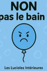 NON pas le bain !: livre pour aider les tout-petits à apprécier le moment où il doit se laver. (Les Lucioles Intérieures) cover image