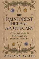 The Rainforest Herbal Apothecary: A Healer's Guide to Folk Rituals and Shamanic Remedies cover image