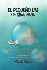 El Pequeño UM y la Gran Nada: Un cuento submarino que trata de como un pececito resuelve sus emociones (Spanish Edition) cover image