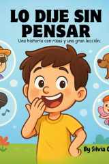 Lo Dije Sin Pensar - Lo Dije Sin Pensar: Una Tierna Historia Infantil Sobre Pensar Antes De Hablar, Habilidades Sociales, Conciencia Emocional, Amabilidad, Responsabilidad Y El Manejo De Las Palabras Con Empatía. (Habilidades Sociales y Emocionales) cover image