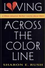 Loving Across the Color Line A White Adoptive Mother Learns About Race cover image