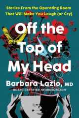 Off the Top of My Head: Stories from the Operating Room That Will Make You Laugh (or Cry) cover image
