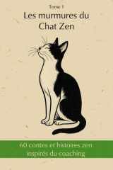 60 contes et histoires zen inspirés du coaching: Les murmures du Chat Zen - Tome 1 - Le jardin intérieur cover image