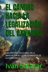 El Camino Hacia La Legalización del Cannabis - Una Perspectiva Global En La Navegación de Los Instrumentos de la Democracia cover image