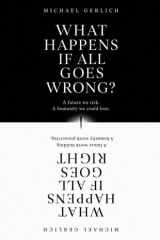 What Happens If All Goes Wrong? What Happens If All Goes Right?: The future we risk. A humanity we could lose. cover image