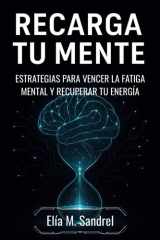 Recarga Tu Mente - ESTRATEGIAS PARA VENCER LA FATIGA MENTAL Y RECUPERAR TU ENERGÍA: Métodos basados en neurociencia para mejorar tu claridad mental y bienestar emocional. cover image