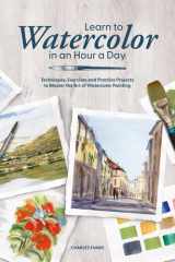 Learn to Watercolor in an Hour a Day: Techniques, Exercises and Practice Projects to Master the Art of Watercolor Painting cover image