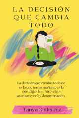 La Decisión que Cambia Todo - La decisión que cambia todo no es la que tomas mañana, es la que eliges hoy. Atrévete a avanzar con fe y determinación. cover image