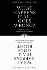 What Happens If All Goes Wrong? What Happens If All Goes Right?: A future we risk. A humanity we could lose. cover image