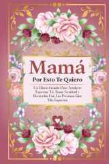 Mamá, Por Esto Te Quiero: Un Diario Guiado Para Ayudarte Expresar Tu Amor, Gratitud y Recuerdos Con Las Personas Que Más Importan (Spanish Edition) cover image