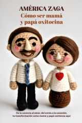 Como ser mamá y papá oxitocina - De la carencia al amor, del estrés a la conexión, tu transformación como mamá y papá comienza aquí cover image