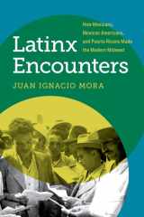 Latinx Encounters: How Mexicans, Mexican Americans, and Puerto Ricans Made the Modern Midwest (Latinx Histories) cover image