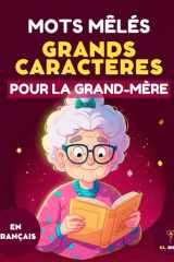 MOTS MÊLÉS EN FRANÇAIS POUR GRAND-MÈRE | POUR SENIORS | LARGE PRINT WORD SEARCH FOR GRANDMA | 50 PUZZLES | LETTRES GRANDES | AVEC SOLUTIONS: Lettres ... pour seniors, word search puzzles in French cover image