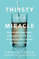 Thirsty for a Miracle: They Needed Clean Water. He Needed True Purpose. An Inspiring Story of Hope and Transformation. cover image