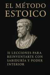 El Metodo Estoico: 31 lecciones para reinventarte con sabiduria y poder interior (Spanish Edition) cover image
