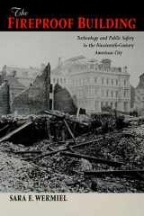 The Fireproof Building: Technology and Public Safety in the Nineteenth-Century American City (Studies in Industry and Society) cover image