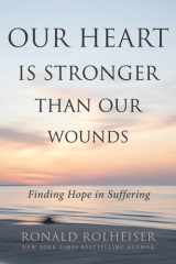 Our Heart Is Stronger than Our Wounds: Finding Hope in Suffering cover image