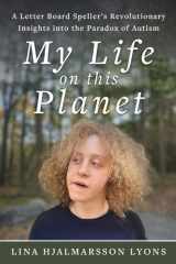 My Life on This Planet: A Letter Board Speller's Revolutionary Insights into the Paradox of Autism cover image