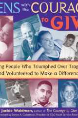 Teens With the Courage to Give Young People Who Triumphed Over Tragedy and Volunteered to Make a Difference (Call to Action Book) cover image