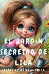 El Jardin Secreto de Lila - Un cuento inspirador que enseña a los niños la importancia de la perseverancia, la amistad y el amor por la naturaleza. Edades 6 a 9 años cover image