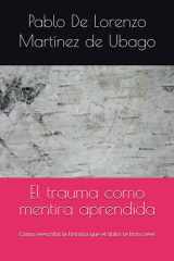 El trauma como mentira aprendida: Cómo reescribir la historia que el dolor te hizo creer (Spanish Edition) cover image