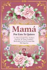 Mamá, Por Esto Te Quiero: Un Diario Guiado Para Ayudarte Expresar Tu Amor, Gratitud y Recuerdos Con Las Personas Que Más Importan (Spanish Edition) cover image