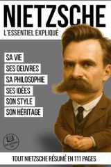 Nietzsche : l'essentiel expliqué: sa vie, ses oeuvres, sa philosophie, ses idées, son style, son héritage... Tout Nietzsche résumé en 111 pages. cover image
