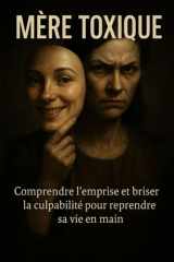 Mère toxique: Comprendre l’emprise et briser la culpabilité pour reprendre sa vie en main cover image
