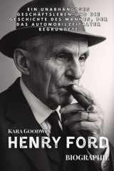 Henry Ford Biographie: Une Vie D'affaires Indépendante Et L'histoire De L'homme qui A Bâti L'ère De L'automobile cover image