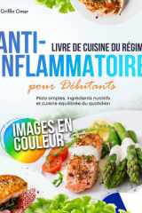 Livre de Cuisine du Régime Anti-Inflammatoire pour Débutants: Plats Simples, Ingrédients Nutritifs et Cuisine Équilibrée du Quotidien cover image