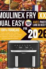 Livre de Recettes Moulinex Dual Easy Fry XXL: Guide complet pour cuisiner sainement à l’air chaud pulsé : entrées, plats, légumes, viandes, poissons ... revisités — Édition couleur avec photos cover image