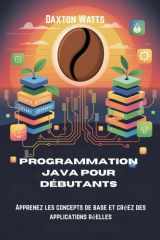 Programmation Java pour débutants: Apprenez les concepts de base et créez des applications réelles cover image