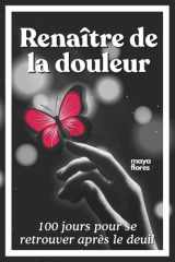 Renaître de la douleur: 100 jours pour se retrouver après le deuil cover image