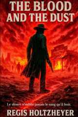 The Blood and the Dust: Le désert n’oublie jamais le sang qu’il boit. cover image