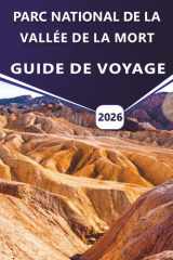 PARC NATIONAL DE LA VALLÉE DE LA MORT GUIDE DE VOYAGE 2026: Conseils de voyage essentiels, attractions incontournables, sentiers de randonnée et ... emblématiques des États-Unis (French Edition) cover image