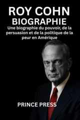 Roy Cohn Biographie: Une biographie du pouvoir, de la persuasion et de la politique de la peur en Amérique cover image