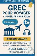 Grec pour voyager : 15 minutes par jour: Itinéraire ultra-simple (10 modules express, 300 phrases utiles) — zéro prise de tête, progrès rapides. (French Edition) cover image