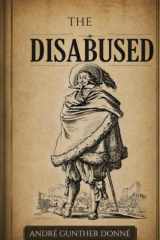 The Disabused: a novel built on the lives of Diego Duque de Estrada Miguel de Castro cover image