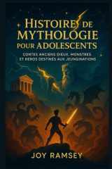 HISTOIRES DE MYTHOLOGIE POUR ADOLESCENTS: CONTES ANCIENS DIEUX, MONSTRES ET HÉROS DESTINÉS AUX JEUNES IMAGINATIONS cover image
