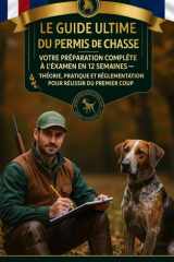 Le Guide Ultime du Permis de Chasse : Votre Préparation Complète à l'Examen en 12 Semaines - Théorie, Pratique et Réglementation pour Réussir du Premier Coup cover image