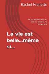 La vie est belle...même si...: Récit d'une femme qui a appris a aimer la vie malgré tout cover image