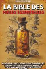 La Bible des huiles essentielles: Protocole naturel d’aromathérapie pour débutants | Apprenez à utiliser les huiles essentielles pour votre santé, votre beauté et votre bien-être au naturel cover image