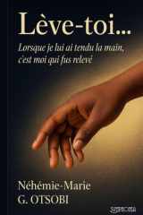 Lève-toi ...: Lorsque je lui ai tendu la main, c’est moi qui fus relevé cover image
