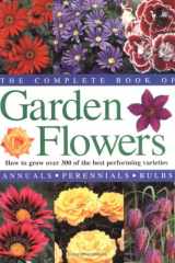 The Complete Book of Garden Flowers How to Grow Over 300 of the Best Performing Varieties cover image