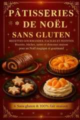 Pâtisseries de Noël Sans Gluten 🎄 — Recettes Gourmandes, Faciles et Festives: 70 recettes de biscuits, sablés, bûches, tartes et douceurs maison — ... un Noël magique, chaleureux et gourmand ✨ cover image