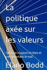 La politique axée sur les valeurs: Qui veut toujours le bien et crée pourtant le mal. cover image
